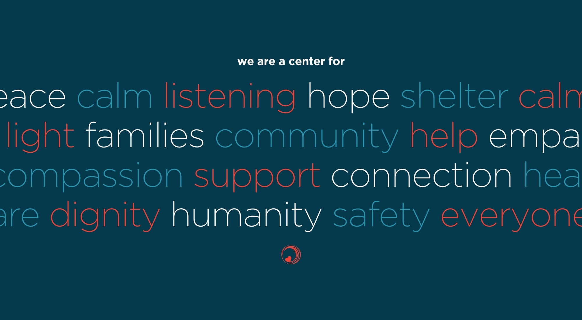 We are a center for peace, calm, listening, hope, shelter, calm, families, community, help, empathy, support, connection ...